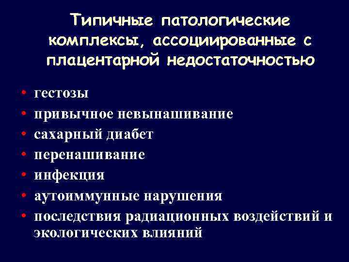 Типичные патологические комплексы, ассоциированные с плацентарной недостаточностью • • гестозы привычное невынашивание сахарный диабет