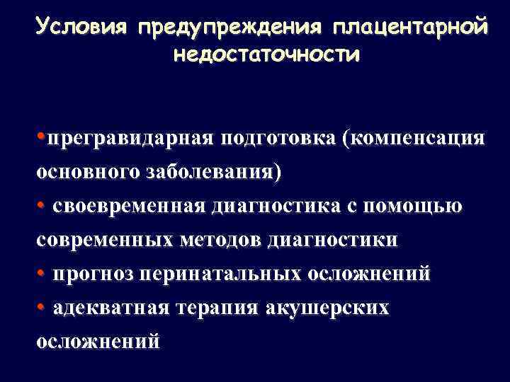 Условия предупреждения плацентарной недостаточности • прегравидарная подготовка (компенсация основного заболевания) • своевременная диагностика с