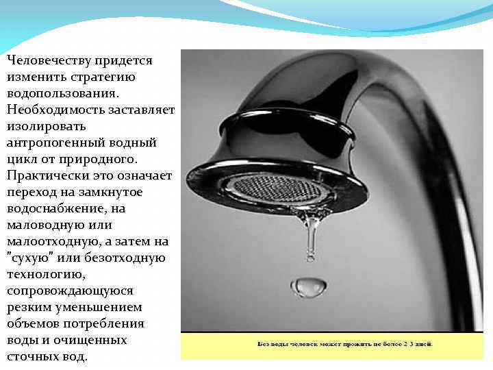 Человечеству придется изменить стратегию водопользования. Необходимость заставляет изолировать антропогенный водный цикл от природного. Практически