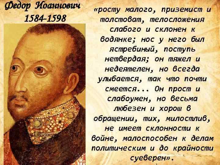 Федор Иоаннович 1584 -1598 «росту малого, приземист и толстоват, телосложения слабого и склонен к