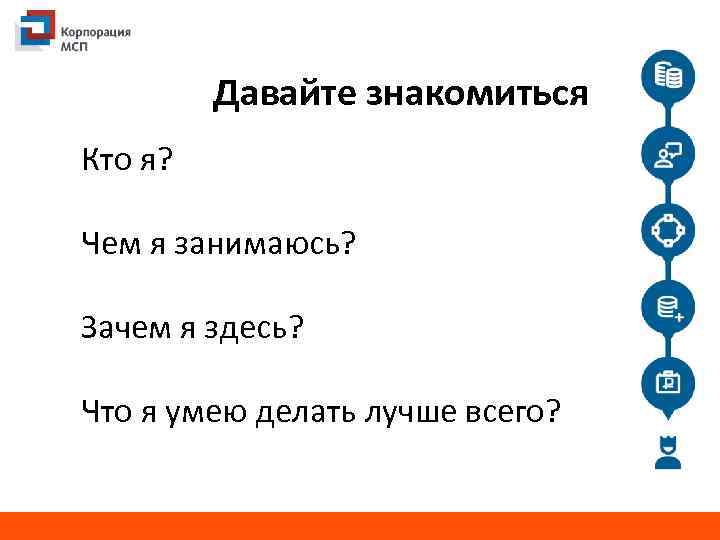 Давайте знакомиться Кто я? Чем я занимаюсь? Зачем я здесь? Что я умею делать