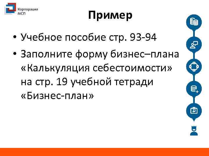 Пример • Учебное пособие стр. 93 -94 • Заполните форму бизнес–плана «Калькуляция себестоимости» на