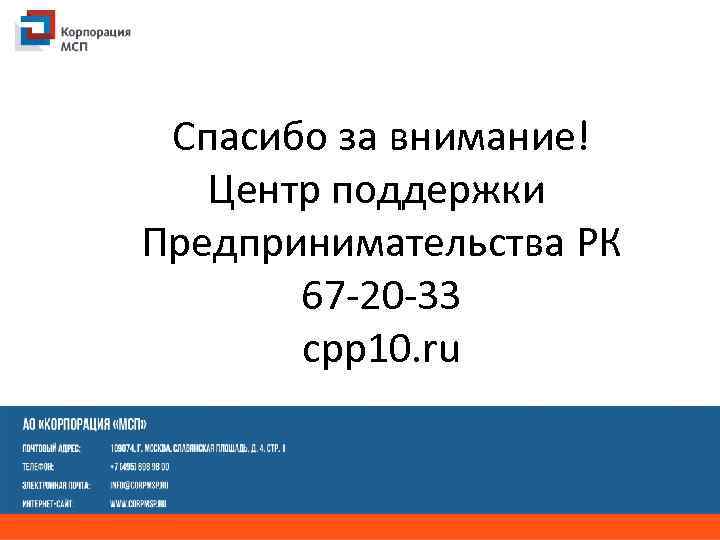 Спасибо за внимание! Центр поддержки Предпринимательства РК 67 -20 -33 cpp 10. ru 
