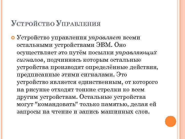 УСТРОЙСТВО УПРАВЛЕНИЯ Устройство управления управляет всеми остальными устройствами ЭВМ. Оно осуществляет это путём посылки