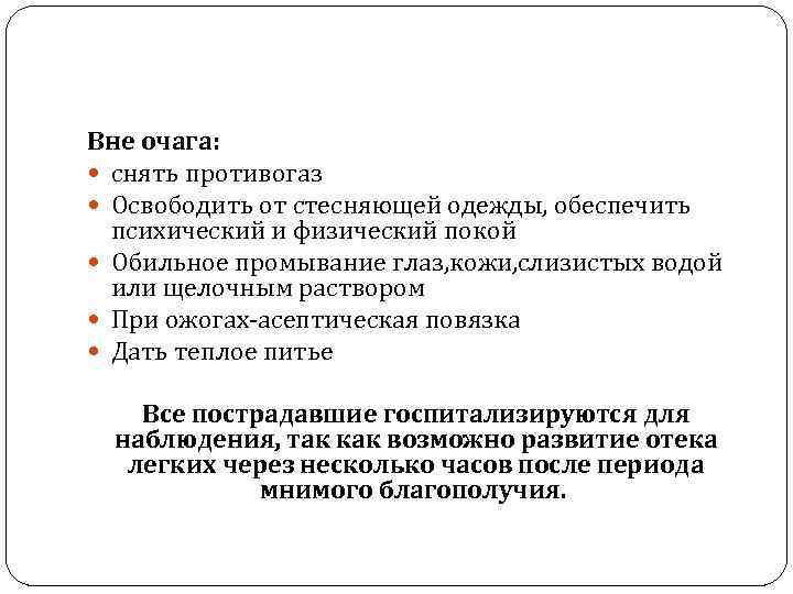 Вне очага: снять противогаз Освободить от стесняющей одежды, обеспечить психический и физический покой Обильное