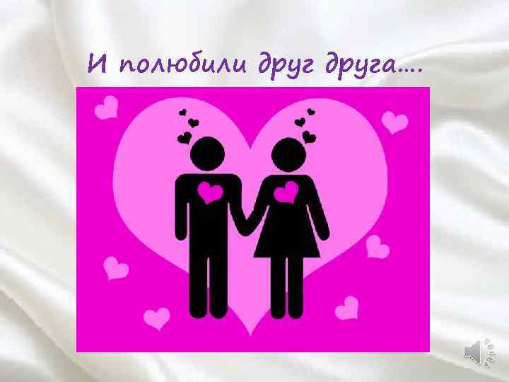 И полюбили друга…. 