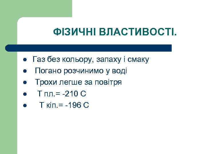 ФІЗИЧНІ ВЛАСТИВОСТІ. l l l Газ без кольору, запаху і смаку Погано розчинимо у