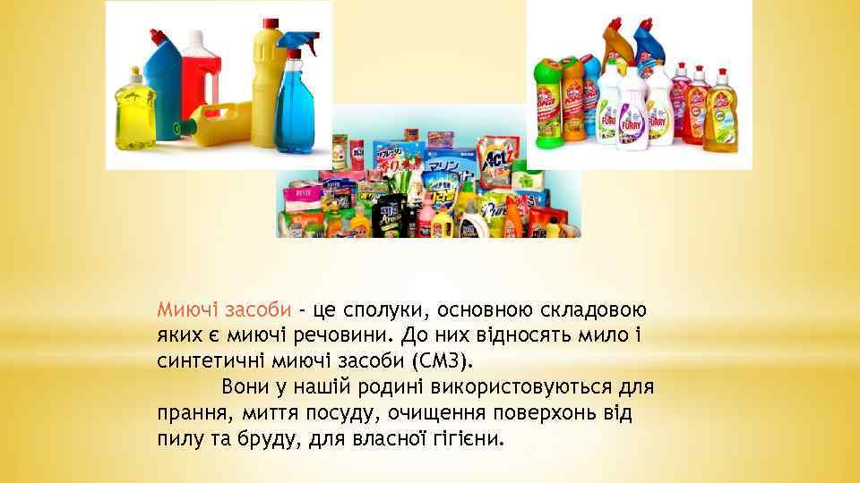 Миючі засоби - це сполуки, основною складовою яких є миючі речовини. До них відносять