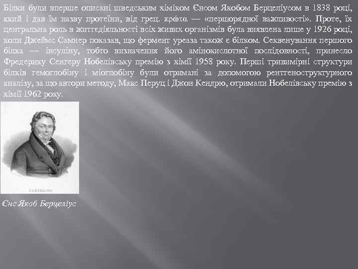 Білки були вперше описані шведським хіміком Єнсом Якобом Берцеліусом в 1838 році, який і