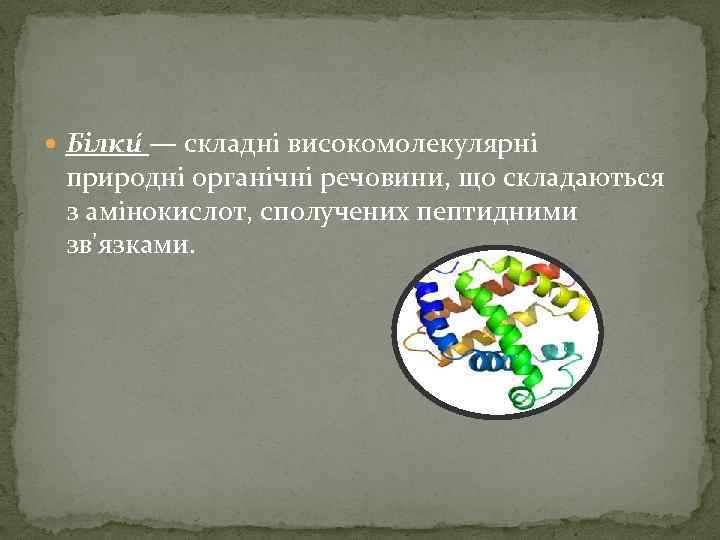  Білки — складні високомолекулярні природні органічні речовини, що складаються з амінокислот, сполучених пептидними