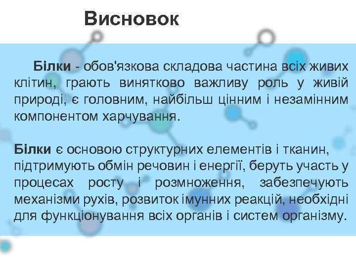 Висновок Білки - обов'язкова складова частина всіх живих клітин, грають винятково важливу роль у