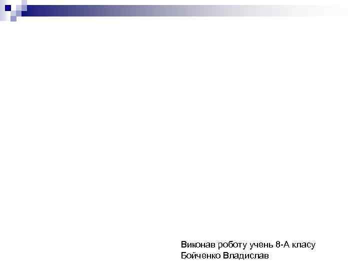 Виконав роботу учень 8 -А класу Бойченко Владислав 