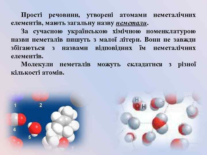 Прості речовини, утворені атомами неметалічних елементів, мають загальну назву неметали. За сучасною українською хімічною