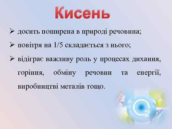 Кисень Ø досить поширена в природі речовина; Ø повітря на 1/5 складається з нього;