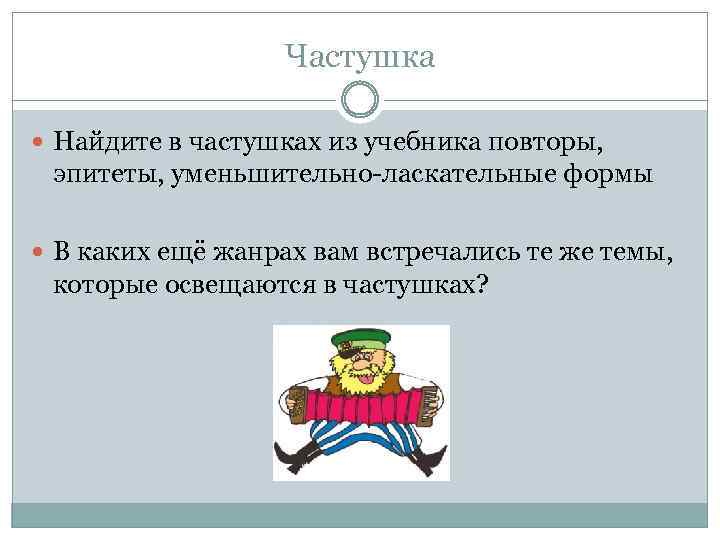 Частушка Найдите в частушках из учебника повторы, эпитеты, уменьшительно-ласкательные формы В каких ещё жанрах