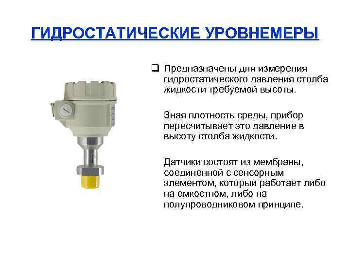 ГИДРОСТАТИЧЕСКИЕ УРОВНЕМЕРЫ q Предназначены для измерения гидростатического давления столба жидкости требуемой высоты. • Зная