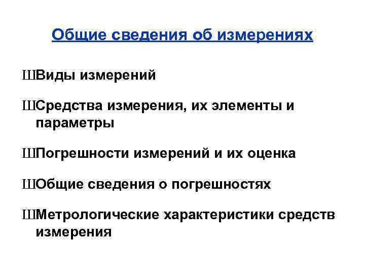 Общие сведения об измерениях ШВиды измерений ШСредства измерения, их элементы и параметры ШПогрешности измерений