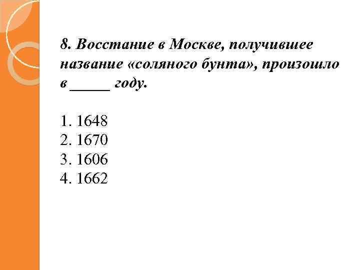 8. Восстание в Москве, получившее название «соляного бунта» , произошло в _____ году. 1.