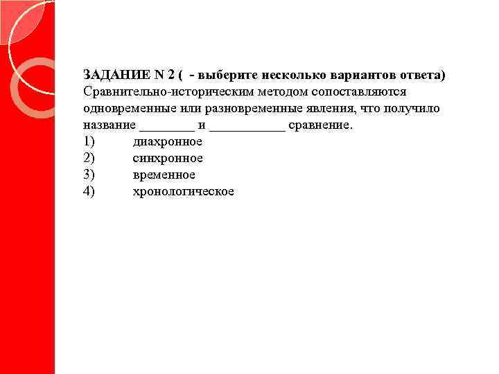 ЗАДАНИЕ N 2 ( - выберите несколько вариантов ответа) Сравнительно-историческим методом сопоставляются одновременные или