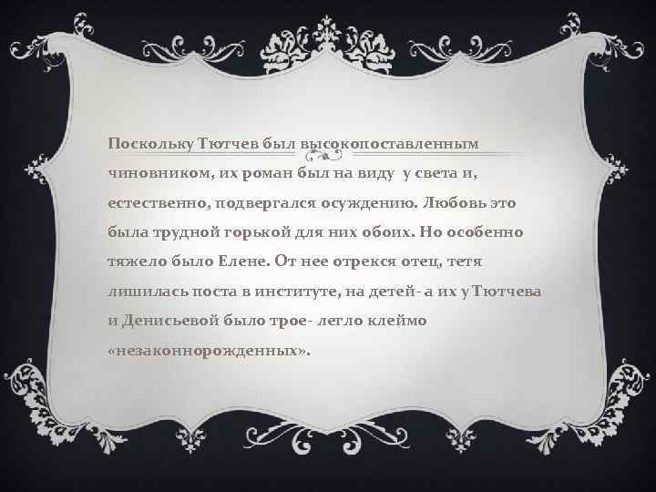 Поскольку Тютчев был высокопоставленным чиновником, их роман был на виду у света и, естественно,