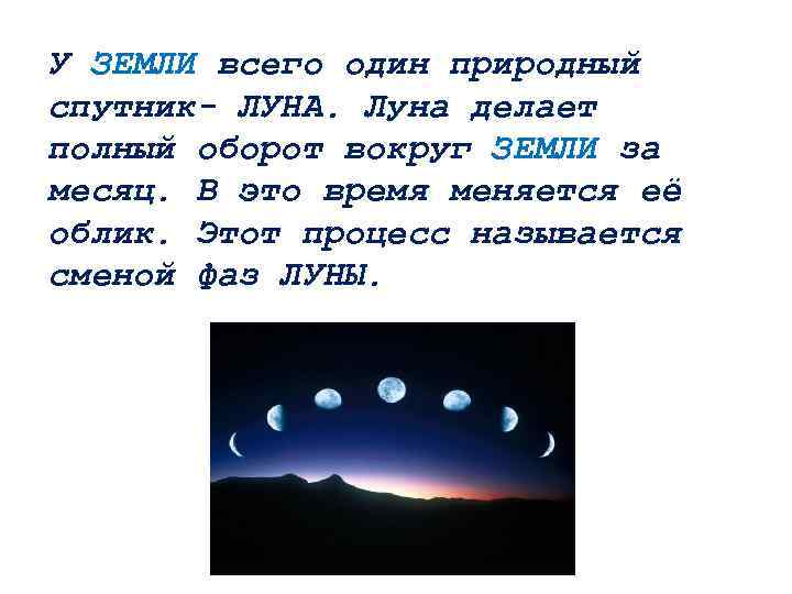 У ЗЕМЛИ всего один природный спутник- ЛУНА. Луна делает полный оборот вокруг ЗЕМЛИ за