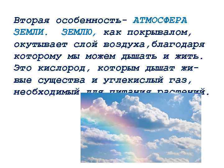 Вторая особенность- АТМОСФЕРА ЗЕМЛИ. ЗЕМЛЮ, как покрывалом, окутывает слой воздуха, благодаря которому мы можем