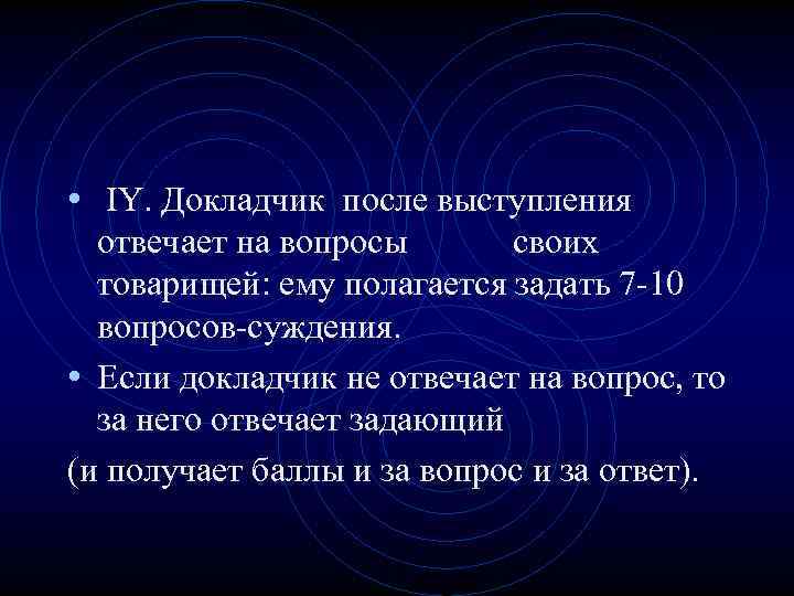  • IY. Докладчик после выступления отвечает на вопросы своих товарищей: ему полагается задать