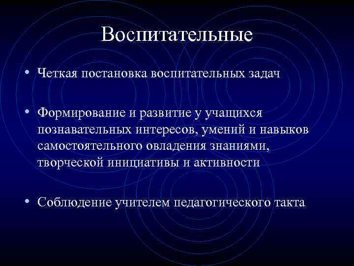 Воспитательные • Четкая постановка воспитательных задач • Формирование и развитие у учащихся познавательных интересов,