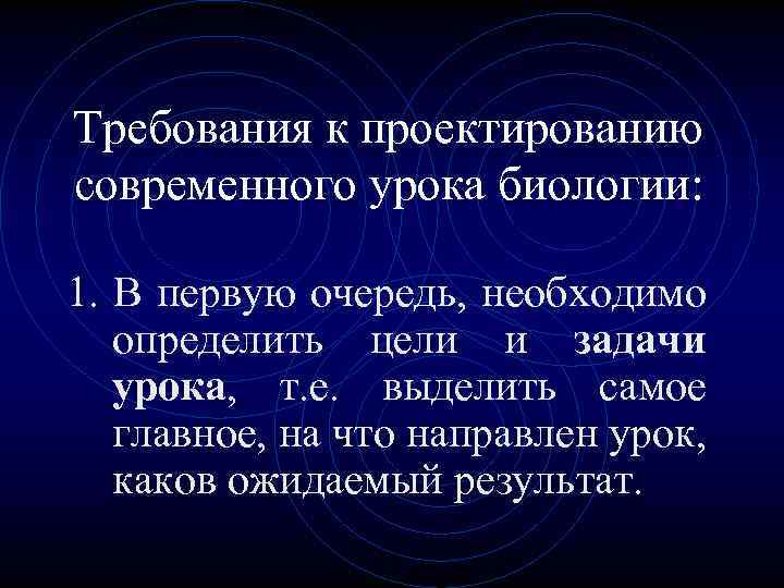 Требования к проектированию современного урока биологии: 1. В первую очередь, необходимо определить цели и