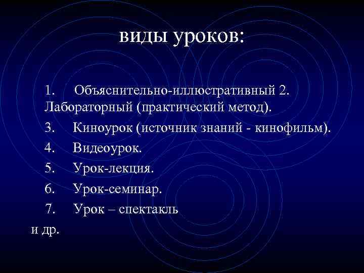 виды уроков: 1. Объяснительно-иллюстративный 2. Лабораторный (практический метод). 3. Киноурок (источник знаний - кинофильм).