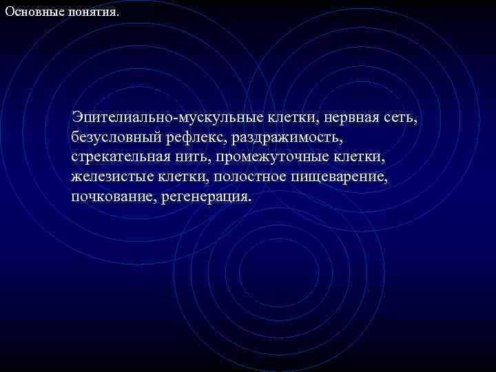 Основные понятия. Эпителиально-мускульные клетки, нервная сеть, безусловный рефлекс, раздражимость, стрекательная нить, промежуточные клетки, железистые