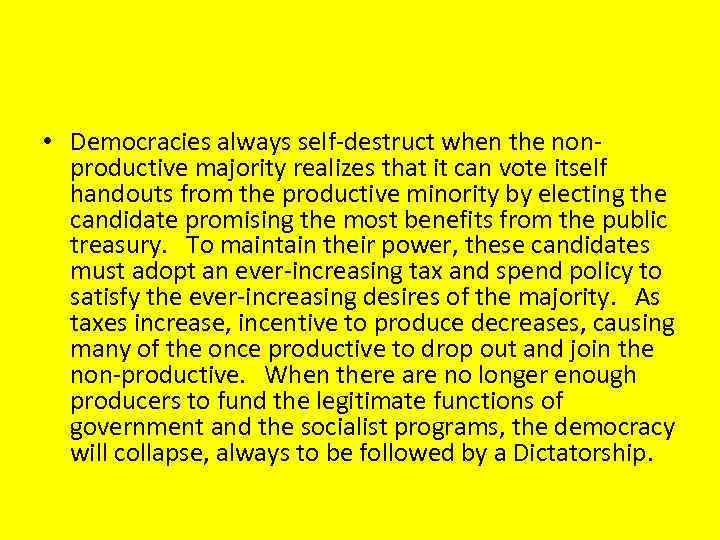 • Democracies always self-destruct when the nonproductive majority realizes that it can vote