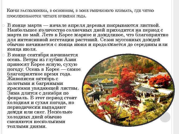 КОРЕЯ РАСПОЛОЖЕНА, В ОСНОВНОМ, В ЗОНЕ УМЕРЕННОГО КЛИМАТА, ГДЕ ЧЕТКО ПРОСЛЕЖИВАЮТСЯ ЧЕТЫРЕ ВРЕМЕНИ ГОДА.