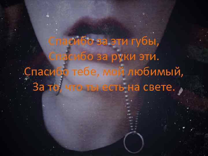 Спасибо за эти губы, Спасибо за руки эти. Спасибо тебе, мой любимый, За то,