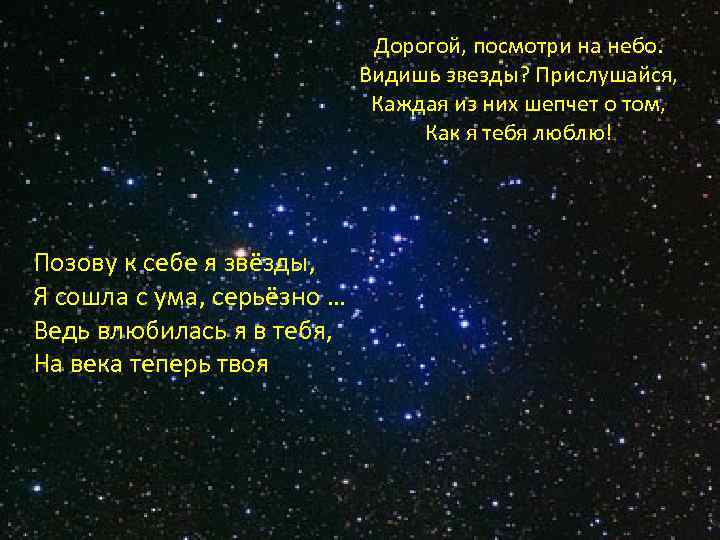 Дорогой, посмотри на небо. Видишь звезды? Прислушайся, Каждая из них шепчет о том, Как