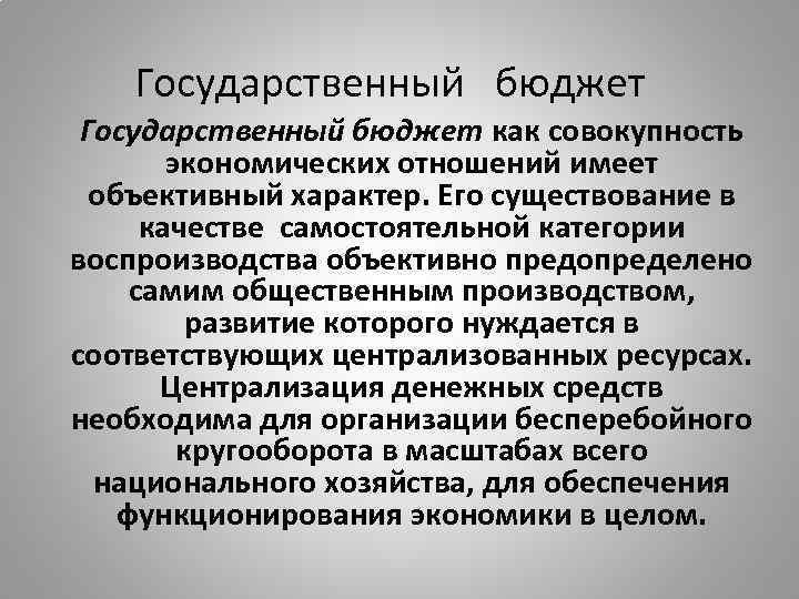 Государственный бюджет как совокупность экономических отношений имеет объективный характер. Его существование в качестве самостоятельной