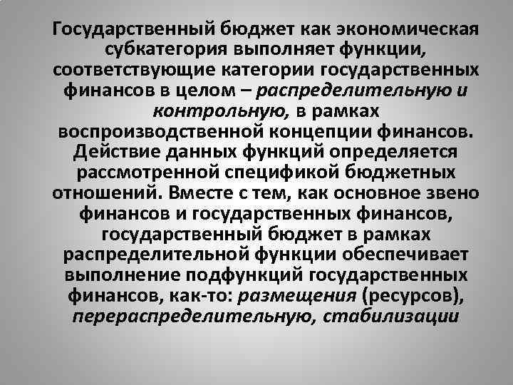 Государственный бюджет как экономическая субкатегория выполняет функции, соответствующие категории государственных финансов в целом –