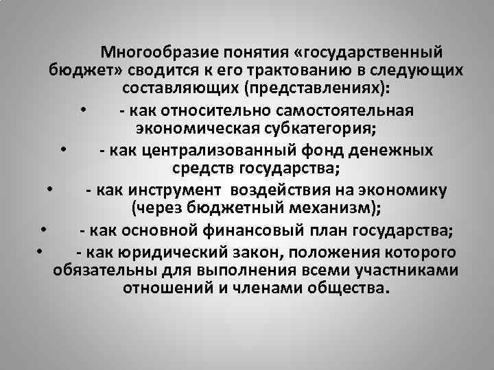 Многообразие понятия «государственный бюджет» сводится к его трактованию в следующих составляющих (представлениях): • как