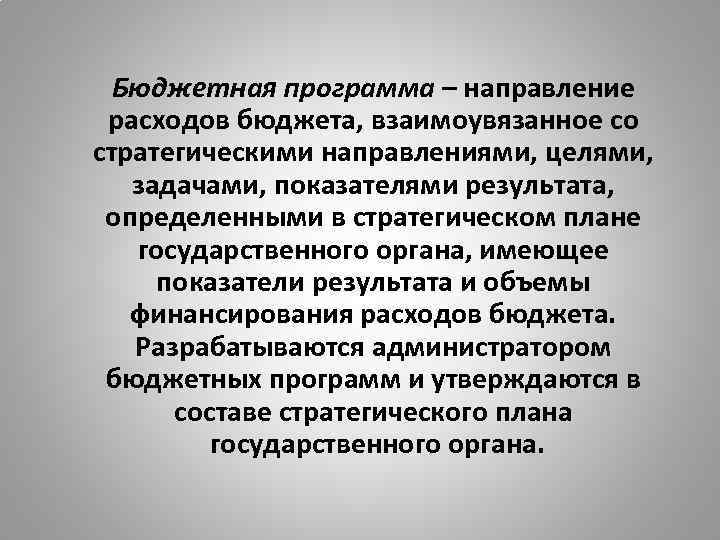 Бюджетная программа – направление расходов бюджета, взаимоувязанное со стратегическими направлениями, целями, задачами, показателями результата,