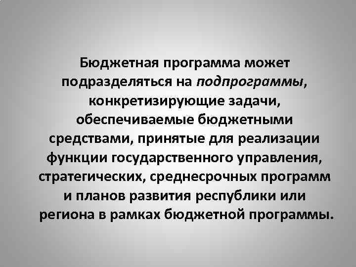 Бюджетная программа может подразделяться на подпрограммы, конкретизирующие задачи, обеспечиваемые бюджетными средствами, принятые для реализации