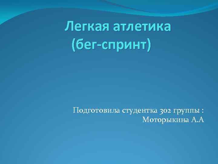 Легкая атлетика (бег-спринт) Подготовила студентка 302 группы : Моторыкина А. А 