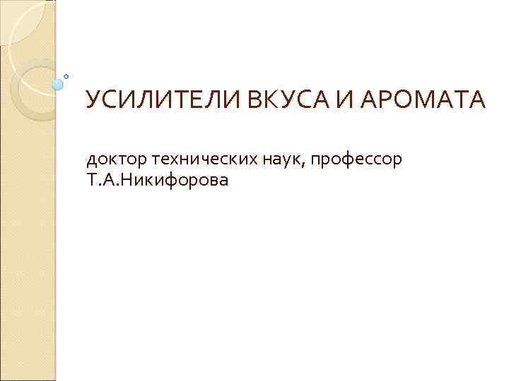 УСИЛИТЕЛИ ВКУСА И АРОМАТА доктор технических наук, профессор Т. А. Никифорова 