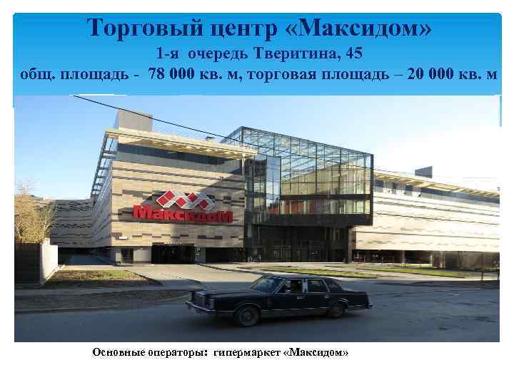 Торговый центр «Максидом» 1 -я очередь Тверитина, 45 общ. площадь - 78 000 кв.