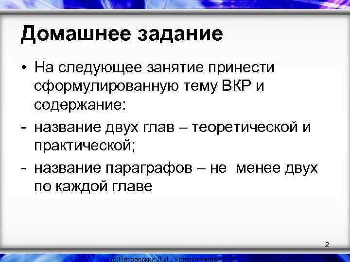 Домашнее задание • На следующее занятие принести сформулированную тему ВКР и содержание: - название