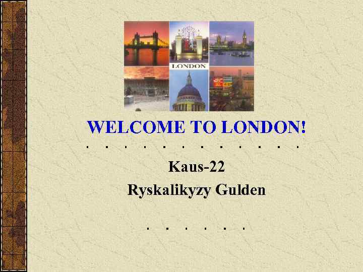 WELCOME TO LONDON! Kaus-22 Ryskalikyzy Gulden 