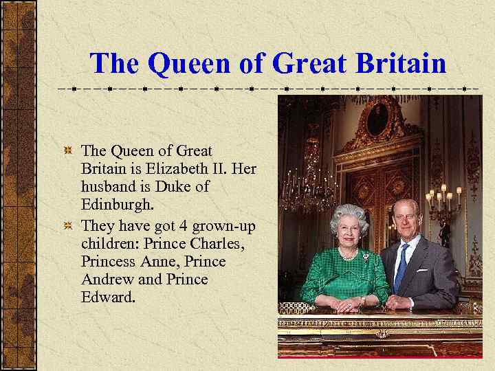 The Queen of Great Britain is Elizabeth II. Her husband is Duke of Edinburgh.