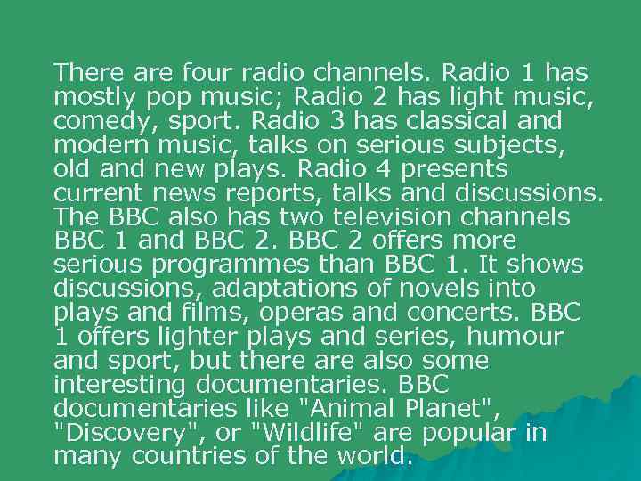There are four radio channels. Radio 1 has mostly pop music; Radio 2 has