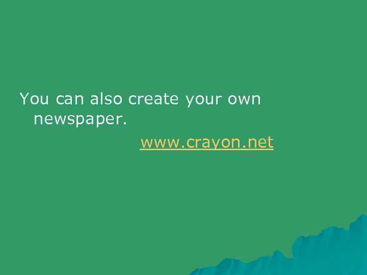 You can also create your own newspaper. www. crayon. net 