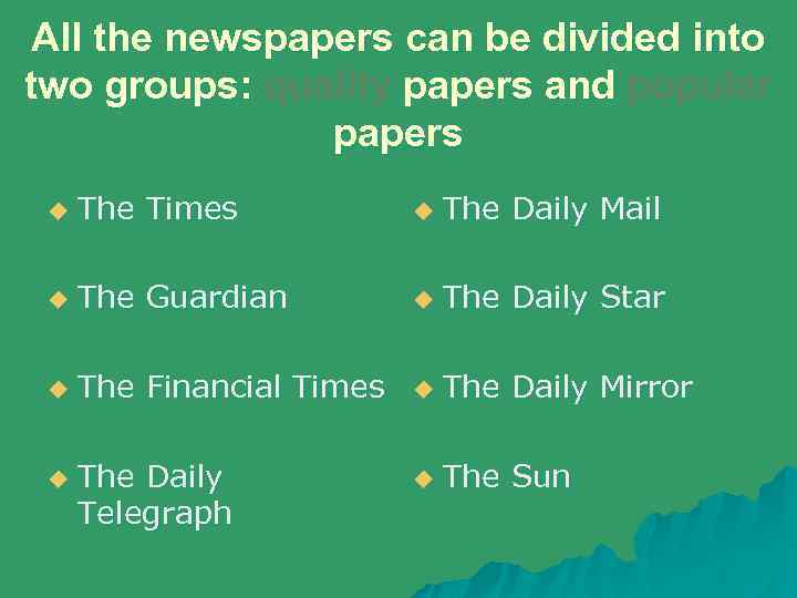 All the newspapers can be divided into two groups: quality papers and popular papers