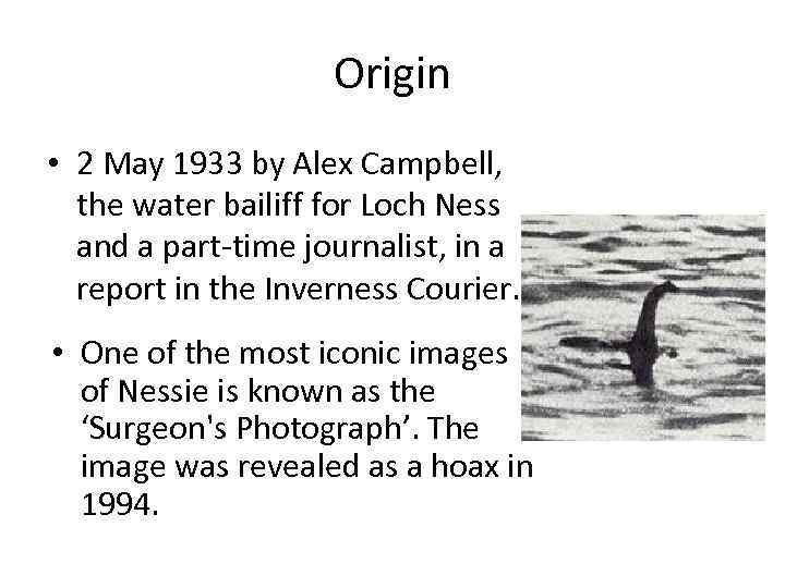 Origin • 2 May 1933 by Alex Campbell, the water bailiff for Loch Ness